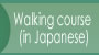 Walking course (in Japanese or English)